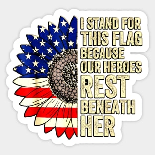 I Stand For This Flag Because Our Heroes Rest Beneath Her Sticker